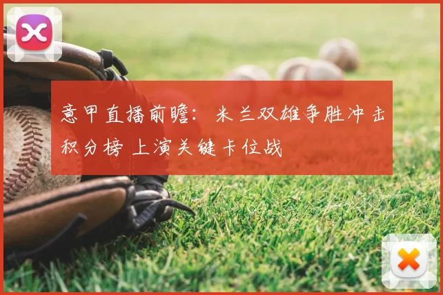 意甲直播前瞻：米兰双雄争胜冲击积分榜 上演关键卡位战