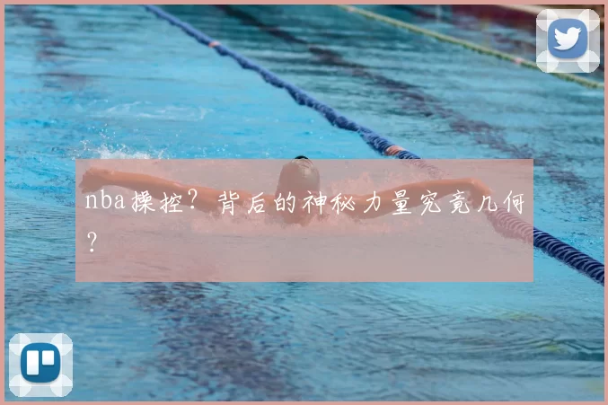 nba操控？背后的神秘力量究竟几何？
