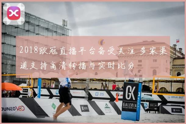 2018欧冠直播平台备受关注 多家渠道支持高清转播与实时比分