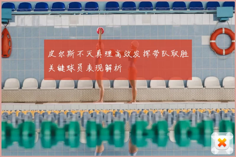 皮尔斯不灭真理高效发挥带队取胜关键球员表现解析