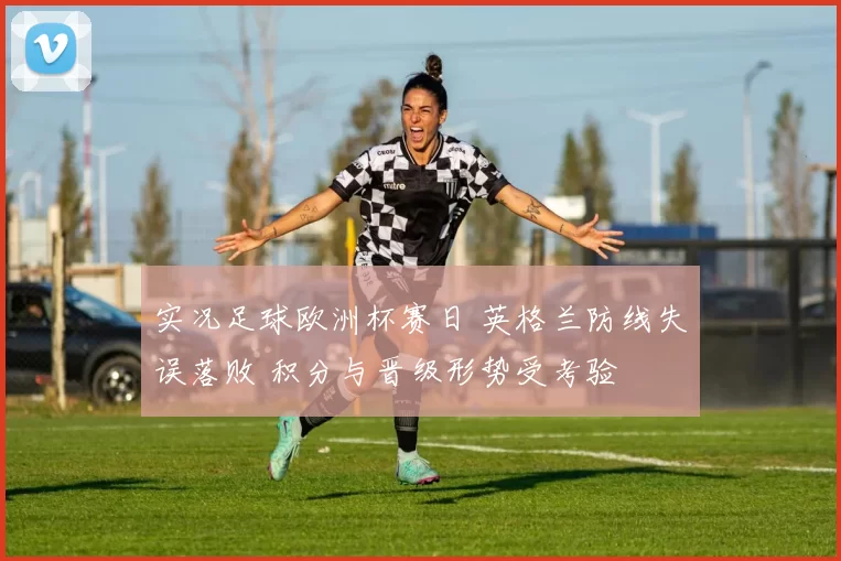 实况足球欧洲杯赛日 英格兰防线失误落败 积分与晋级形势受考验