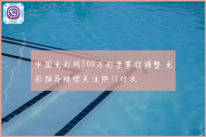 中国竞彩网500万彩票赛程调整 竞彩推荐继续关注热门对决
