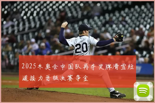 2025冬奥会中国队再夺奖牌滑雪短道接力晋级决赛争金