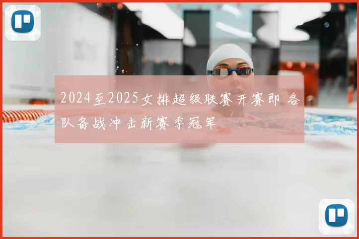 2024至2025女排超级联赛开赛即 各队备战冲击新赛季冠军