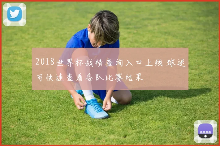2018世界杯战绩查询入口上线 球迷可快速查看各队比赛结果