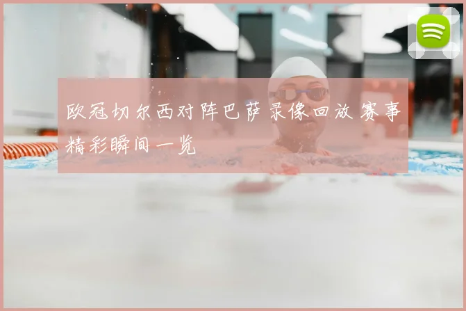 欧冠切尔西对阵巴萨录像回放 赛事精彩瞬间一览