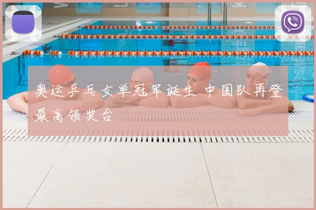 奥运乒乓女单冠军诞生 中国队再登最高领奖台