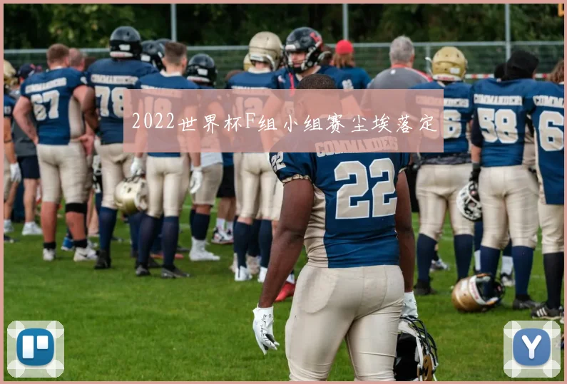 2022世界杯F组小组赛尘埃落定