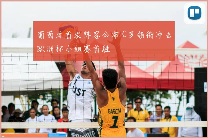 葡萄牙首发阵容公布 C罗领衔冲击欧洲杯小组赛首胜