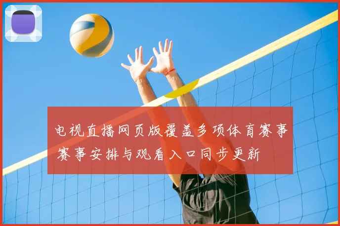电视直播网页版覆盖多项体育赛事 赛事安排与观看入口同步更新